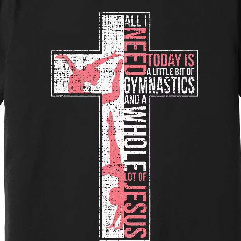 All I Need Is Gymnastics & Jesus Cross Faith Gymnast Premium T-Shirt