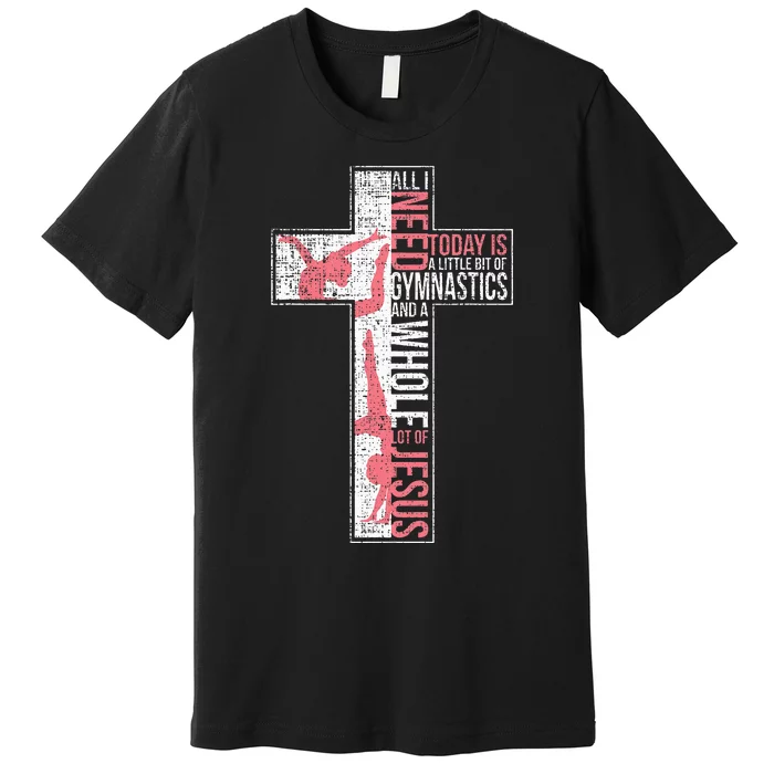 All I Need Is Gymnastics & Jesus Cross Faith Gymnast Premium T-Shirt