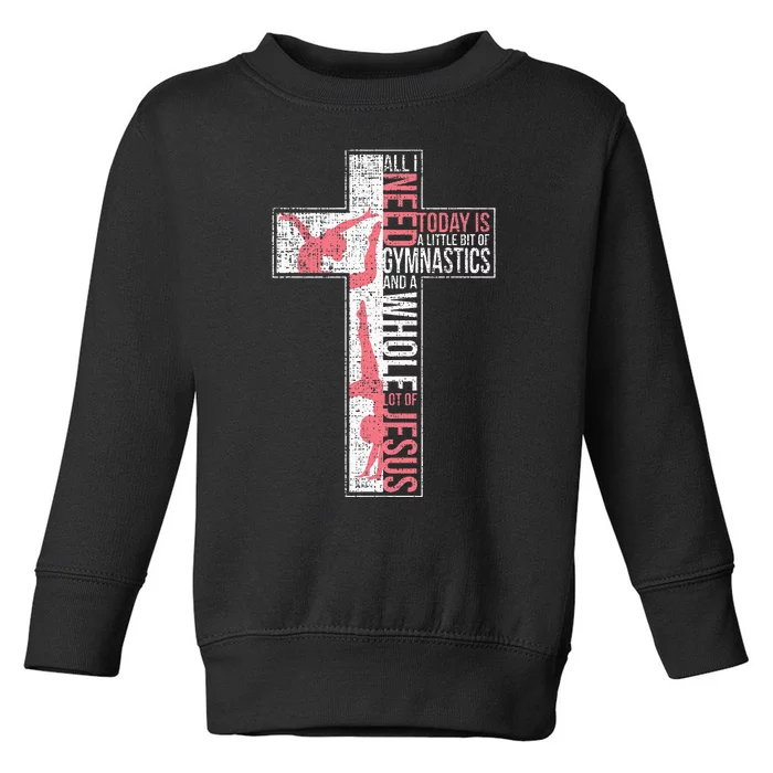 All I Need Is Gymnastics & Jesus Cross Faith Gymnast Toddler Sweatshirt