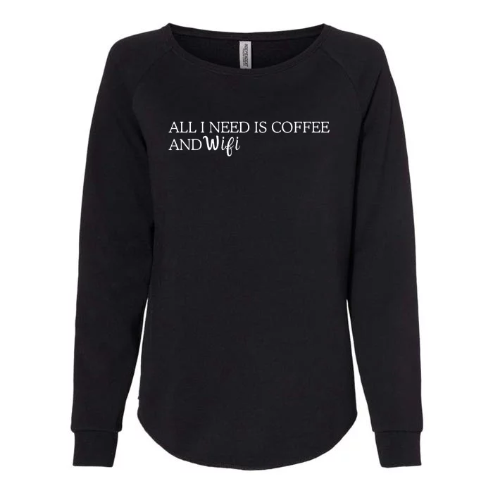 All I Need Is Coffee And Wifi Womens California Wash Sweatshirt