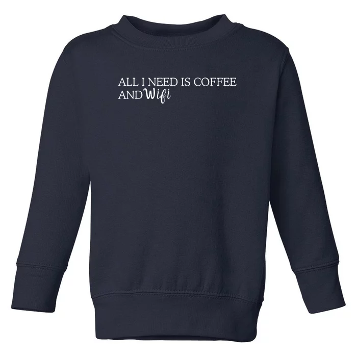 All I Need Is Coffee And Wifi Toddler Sweatshirt