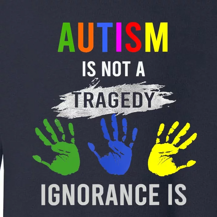 Autism Is Not A Tragedy Ignorance Is Funny Autism Toddler Sweatshirt