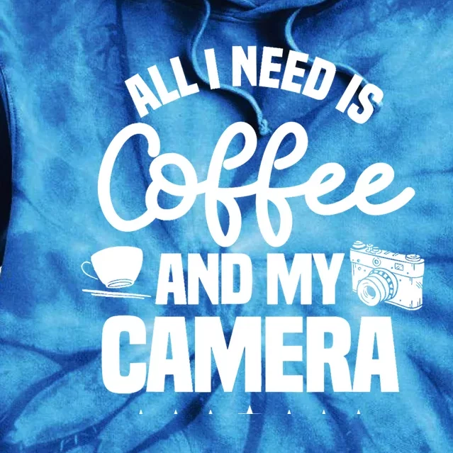 All I Need Is Coffee And My Camera Photographer Photography Gift Tie Dye Hoodie