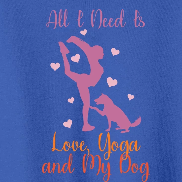 All I Need Is Love And Yoga And A Dog Awesome Yoga Lovers Gift Toddler T-Shirt