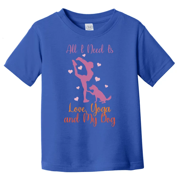 All I Need Is Love And Yoga And A Dog Awesome Yoga Lovers Gift Toddler T-Shirt