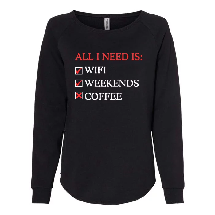 All I Need Is Wifi Weekends Coffee Womens California Wash Sweatshirt