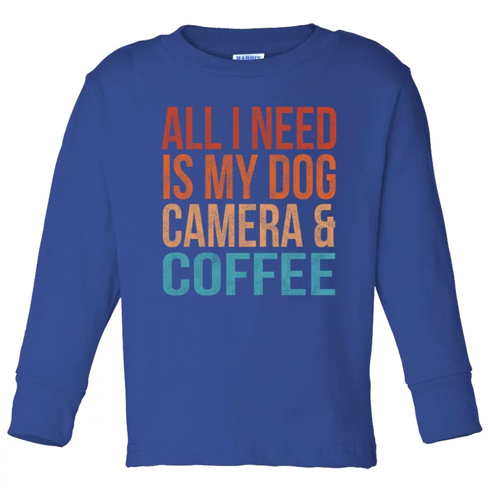 All I Need Is My Dog Coffee And My Camera Photographer Gift Toddler Long Sleeve Shirt