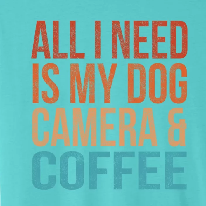 All I Need Is My Dog Coffee And My Camera Photographer Gift ChromaSoft Performance T-Shirt