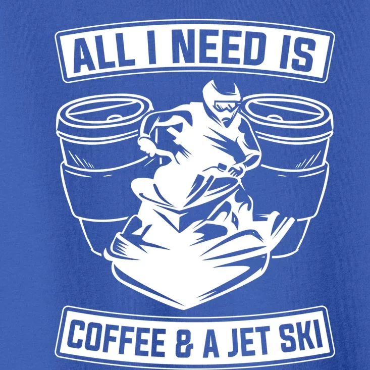 All I Need Is Coffee And A Jet Ski Jet Skiing Jet Skier Great Gift Toddler T-Shirt