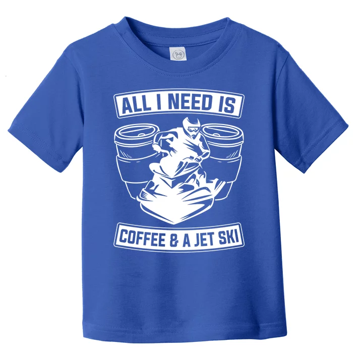 All I Need Is Coffee And A Jet Ski Jet Skiing Jet Skier Great Gift Toddler T-Shirt