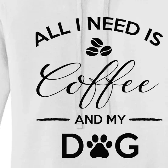 All I Need Is Coffee And My Dog Caffeine Lovers Gift Women's Pullover Hoodie