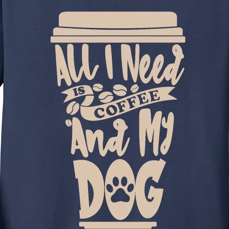 All I Need Is Coffee And My Dog, Funny Dog Owner Kids Long Sleeve Shirt