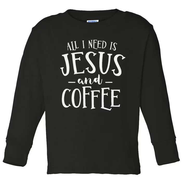 All I Need Is Jesus And Coffee Church Christian Religious Toddler Long Sleeve Shirt