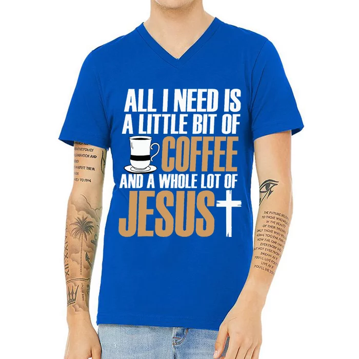 All I Need Is A Little Bit Of Coffee And A Whole Lot Jesus V-Neck T-Shirt