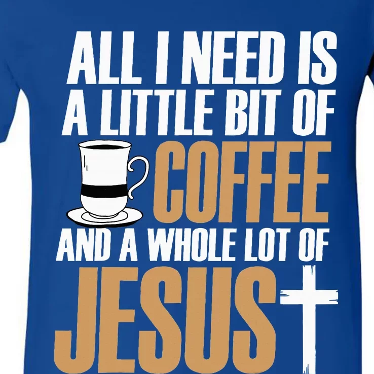 All I Need Is A Little Bit Of Coffee And A Whole Lot Jesus V-Neck T-Shirt