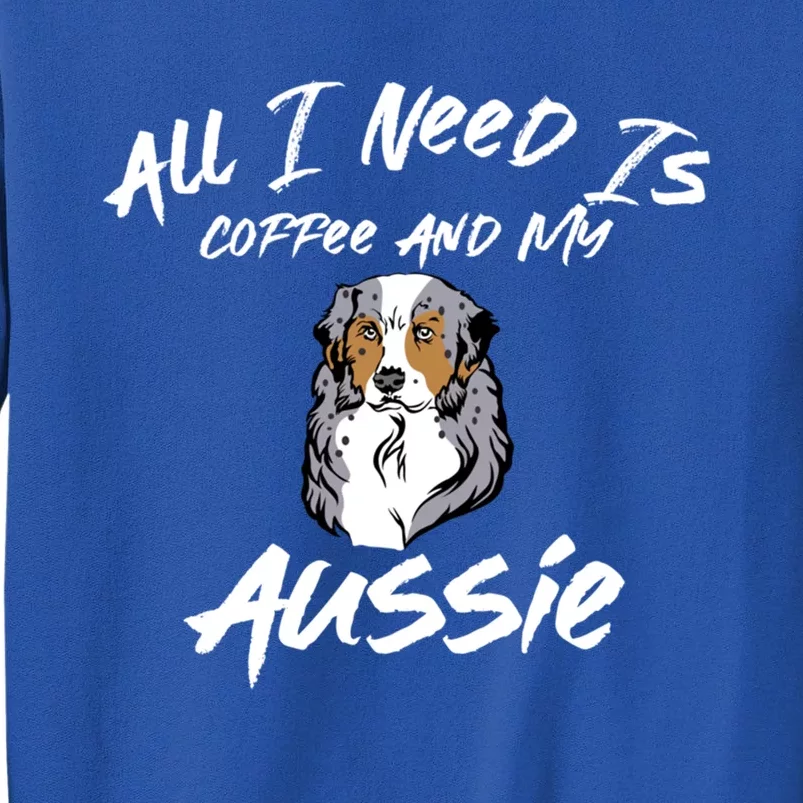 All I Need Is Coffee And My Aussie Dog Lovers Gift Tall Sweatshirt