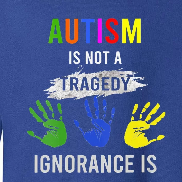 Autism Is Not A Tragedy Ignorance Is Funny Autism Toddler Sweatshirt