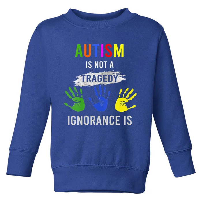 Autism Is Not A Tragedy Ignorance Is Funny Autism Toddler Sweatshirt