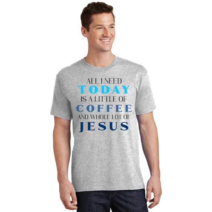 All I Need Today Is A Little Coffee And A Whole Lot Of Jesus T-Shirt