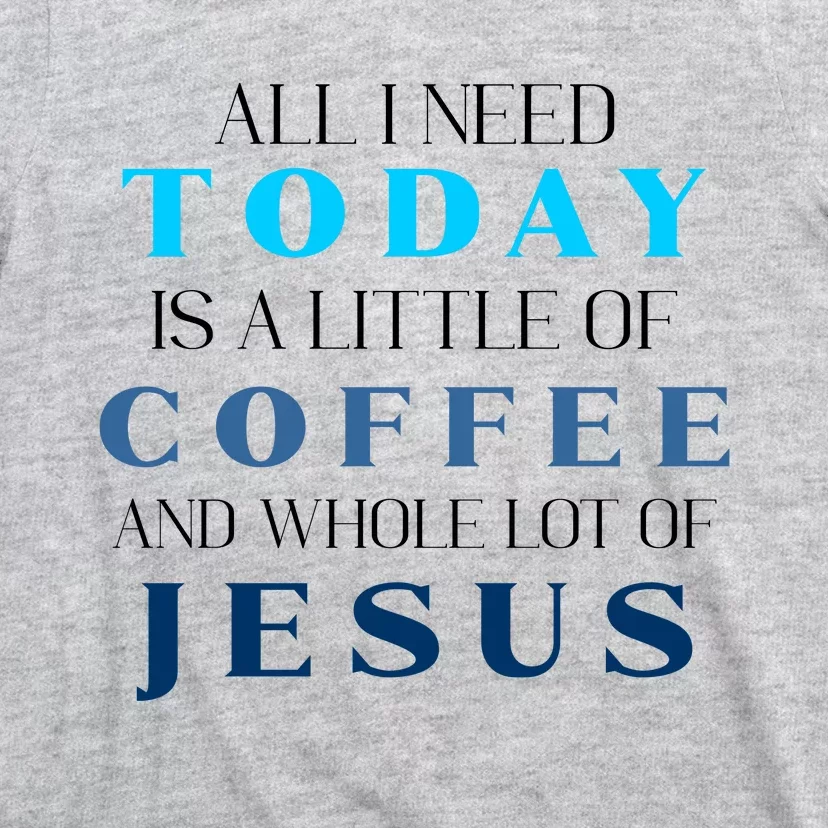 All I Need Today Is A Little Coffee And A Whole Lot Of Jesus T-Shirt