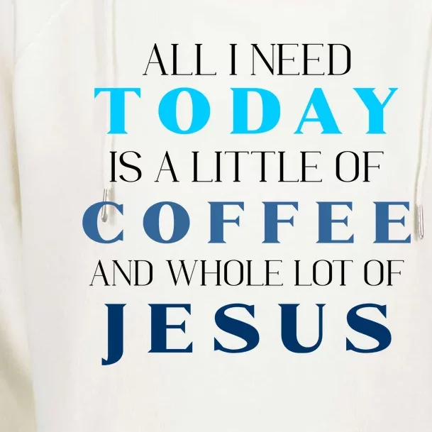 All I Need Today Is A Little Coffee And A Whole Lot Of Jesus Womens Funnel Neck Pullover Hood