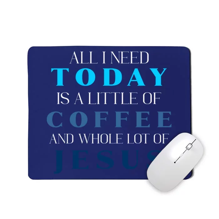 All I Need Today Is A Little Coffee And A Whole Lot Of Jesus Mousepad