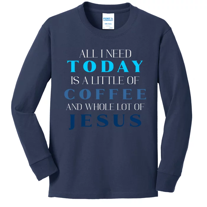 All I Need Today Is A Little Coffee And A Whole Lot Of Jesus Kids Long Sleeve Shirt