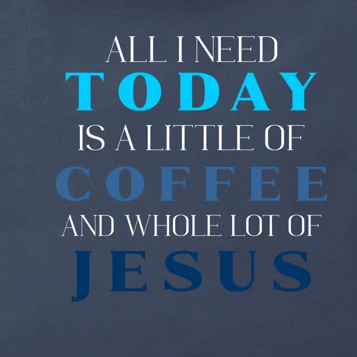 All I Need Today Is A Little Coffee And A Whole Lot Of Jesus Zip Tote Bag