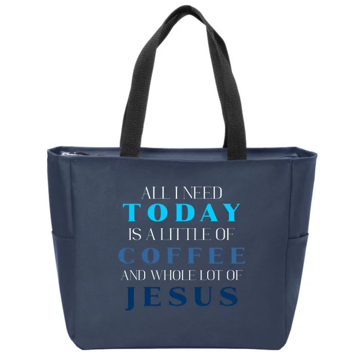 All I Need Today Is A Little Coffee And A Whole Lot Of Jesus Zip Tote Bag