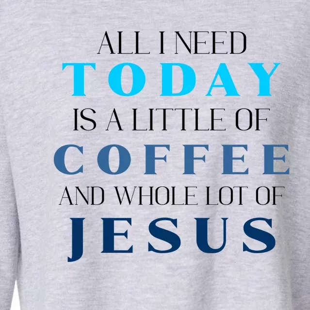 All I Need Today Is A Little Coffee And A Whole Lot Of Jesus Cropped Pullover Crew