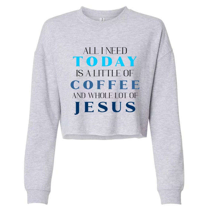 All I Need Today Is A Little Coffee And A Whole Lot Of Jesus Cropped Pullover Crew