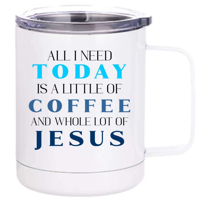 All I Need Today Is A Little Coffee And A Whole Lot Of Jesus Front & Back 12oz Stainless Steel Tumbler Cup