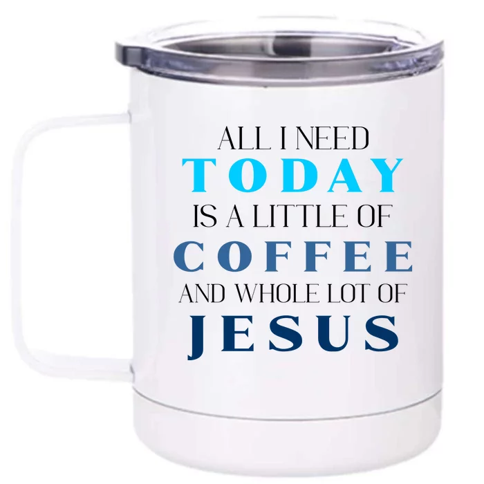 All I Need Today Is A Little Coffee And A Whole Lot Of Jesus Front & Back 12oz Stainless Steel Tumbler Cup