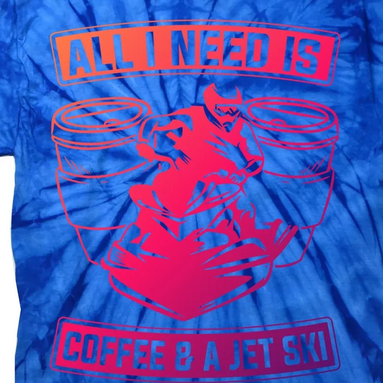 All I Need Is Coffee And A Jet Ski Jet Skiing Jet Skier Great Gift Tie-Dye T-Shirt