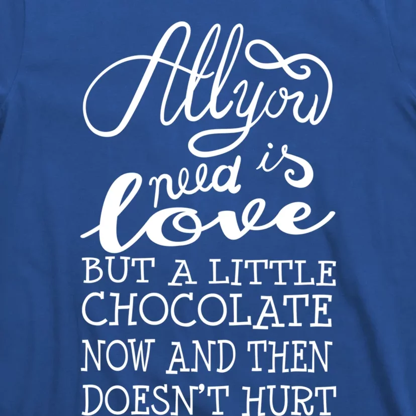 All I Need Is Love But A Little Chocolate Now Single Gift T-Shirt