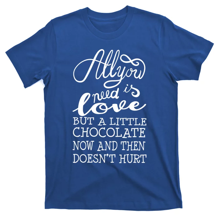 All I Need Is Love But A Little Chocolate Now Single Gift T-Shirt