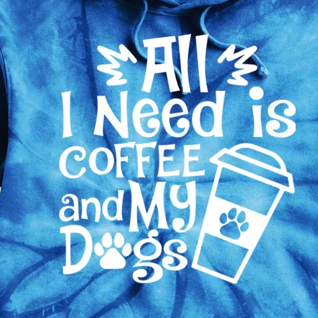 All I Need Is Coffee And My Dogs Funny Dogs Lover Tie Dye Hoodie