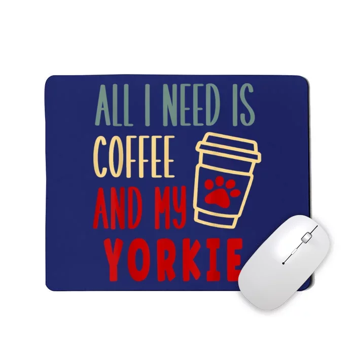 ALL I NEED IS COFFEE AND MY YORKIE Mousepad