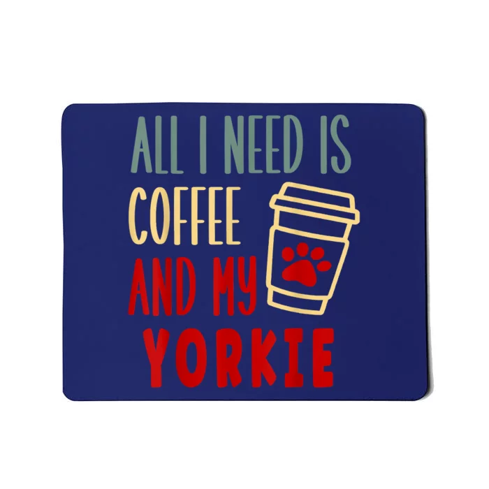 ALL I NEED IS COFFEE AND MY YORKIE Mousepad