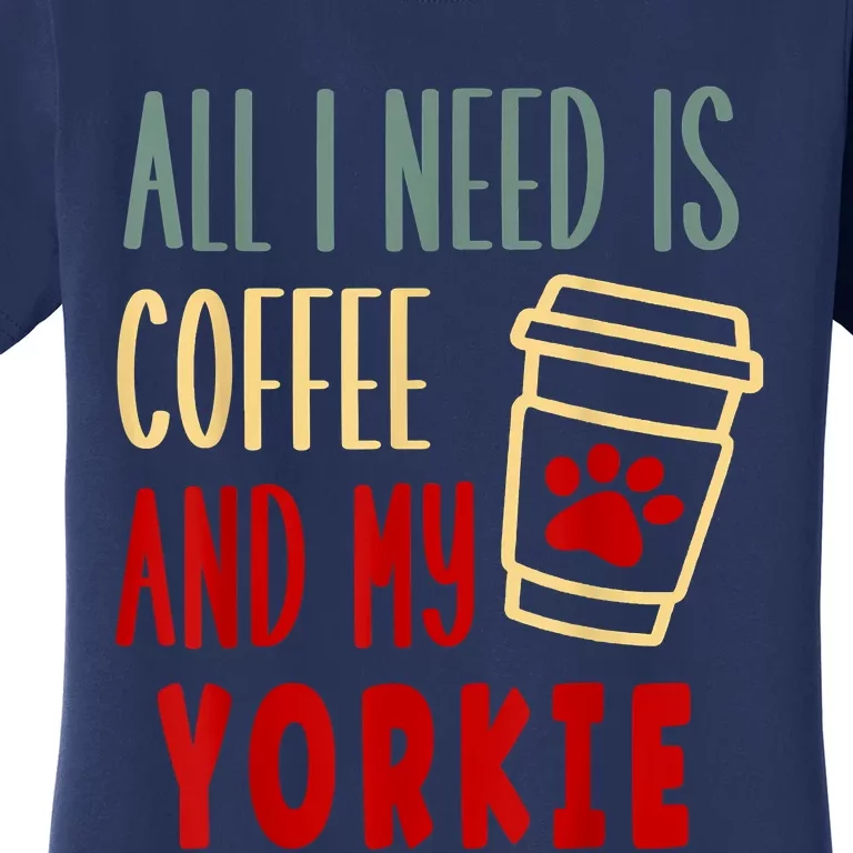 ALL I NEED IS COFFEE AND MY YORKIE Women's T-Shirt