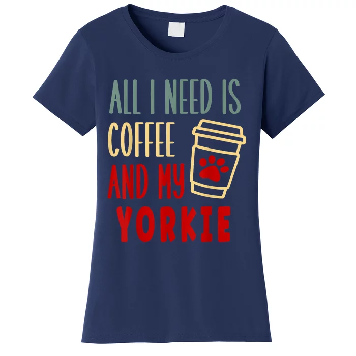 ALL I NEED IS COFFEE AND MY YORKIE Women's T-Shirt