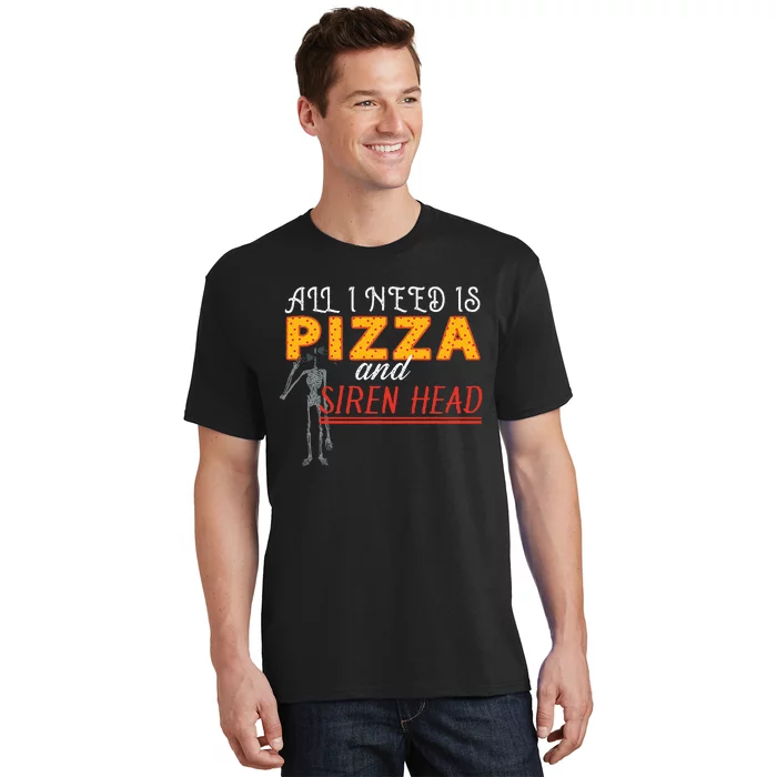 Alls I Need Is Pizza And Siren Head T-Shirt