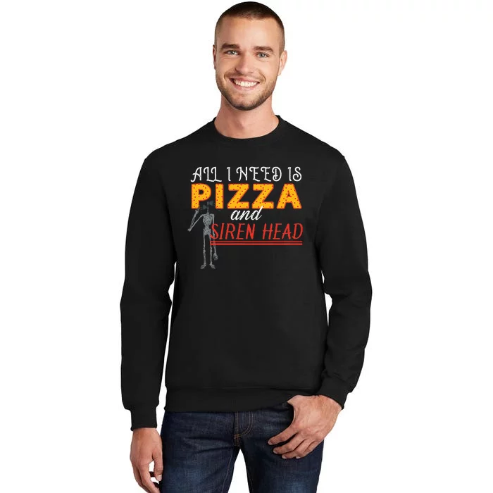 Alls I Need Is Pizza And Siren Head Tall Sweatshirt