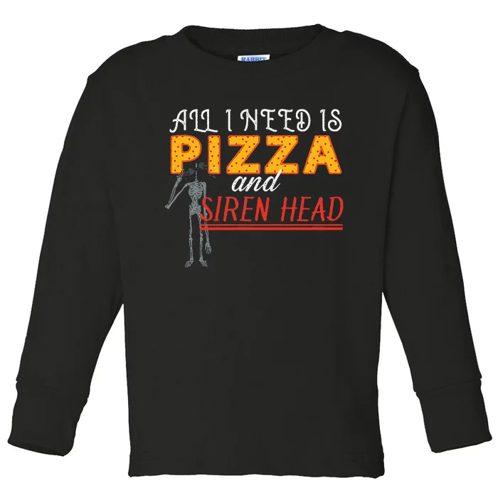 Alls I Need Is Pizza And Siren Head Toddler Long Sleeve Shirt