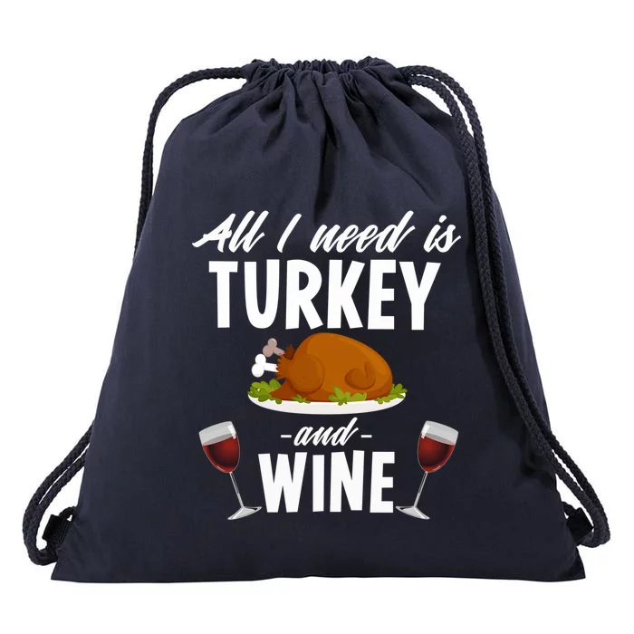 All I Need Is Turkey And Wine Funny Thanksgiving Gift Great Gift Drawstring Bag