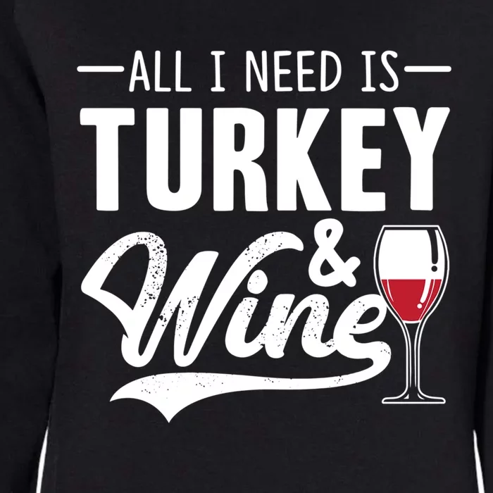 All I Need Is Turkey And Wine Funny Thanksgiving Wine Lover Funny Gift Womens California Wash Sweatshirt