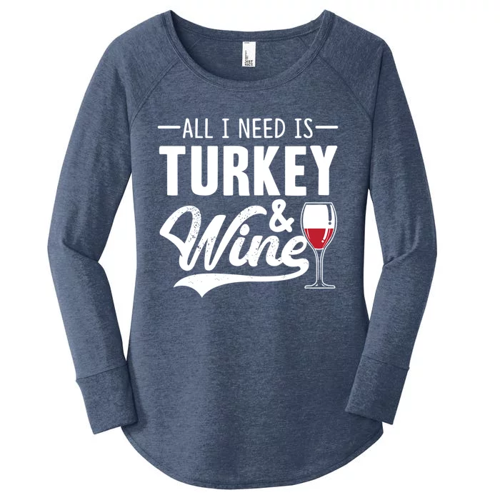 All I Need Is Turkey And Wine Funny Thanksgiving Wine Lover Funny Gift Women's Perfect Tri Tunic Long Sleeve Shirt