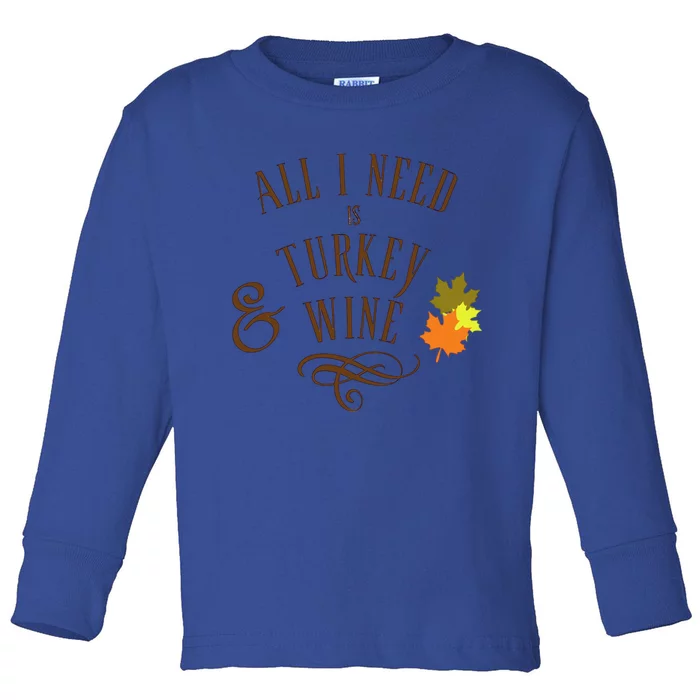 All I Need Is Turkey And Wine Graphic Thanksgiving Cute Gift Toddler Long Sleeve Shirt