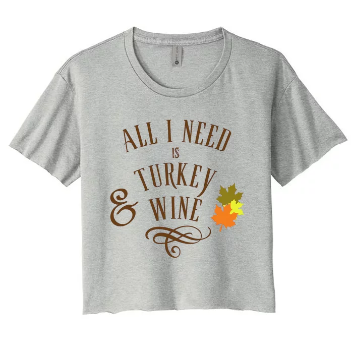 All I Need Is Turkey And Wine Graphic Thanksgiving Cute Gift Women's Crop Top Tee