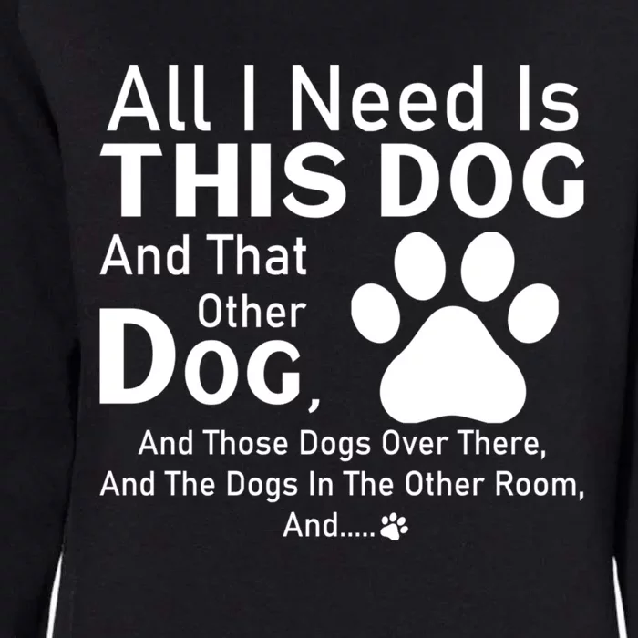 All I Need Is This Dog And That Other Dog And Those Dogs Womens California Wash Sweatshirt